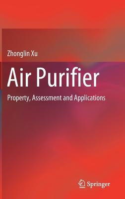 Air Purifier: Property, Assessment and Applications by Xu, Zhonglin