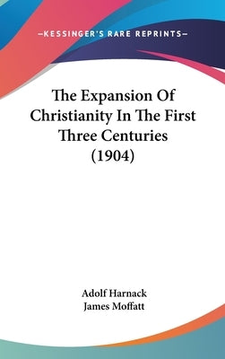 The Expansion Of Christianity In The First Three Centuries (1904) by Harnack, Adolf