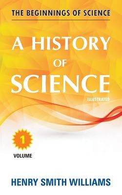 A History of Science: Volume 1 by Williams, Henry Smith