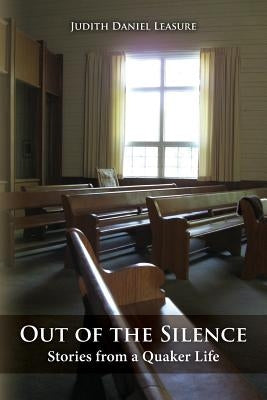 Out of The Silence: Stories from a Quaker Life by Leasure, Judith Daniel