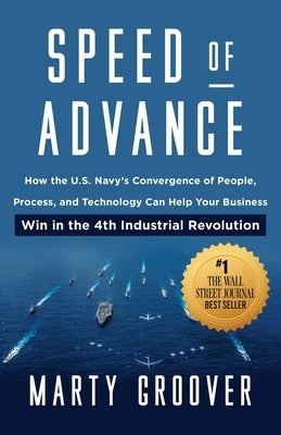 Speed of Advance: How the U.S. Navy's Convergence of People, Process, and Technology Can Help Your Business Win in the 4th Industrial Re by Groover, Marty