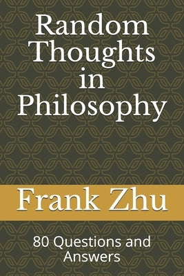 Random Thoughts in Philosophy: 80 Questions and Answers by Zhu, Frank