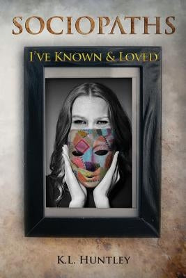 SOCIOPATHS I've Known and Loved by Huntley, K. L.