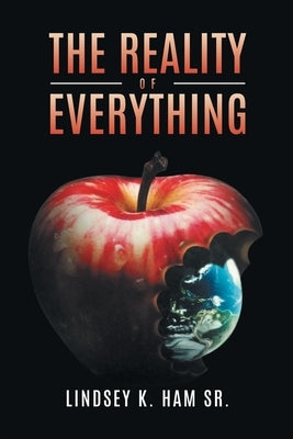 The Reality of Everything by Ham, Lindsey K., Sr.