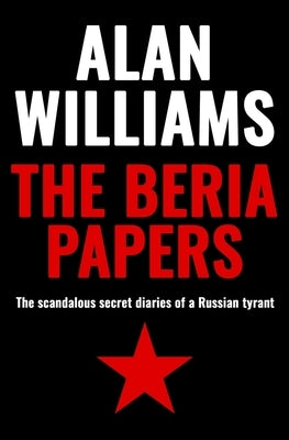 The Beria Papers: The scandalous diaries of a Russian tyrant by Williams, Alan