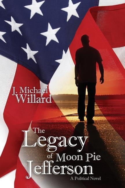 The Legacy of Moon Pie Jefferson: A Political Novel by Willard, J. Michael