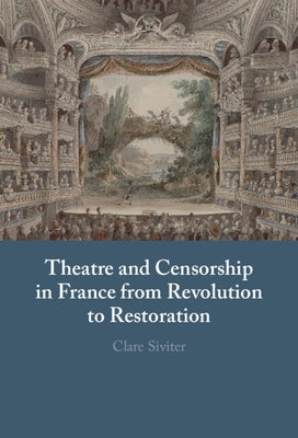 Theatre and Censorship in France from Revolution to Restoration by Siviter, Clare