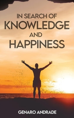 In Search of Knowledge and Happiness by Andrade, Genaro