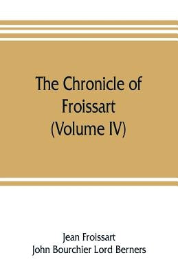 The chronicle of Froissart (Volume IV) by Froissart, Jean