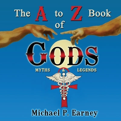 The A to Z Book of Gods: Myths and Legends by Earney, Michael P.