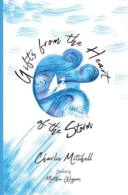 Gifts from the Heart of the Storm by Mitchell, Charlie
