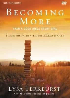 Becoming More Than a Good Bible Study Girl Video Study: Living the Faith After Bible Class Is Over by TerKeurst, Lysa