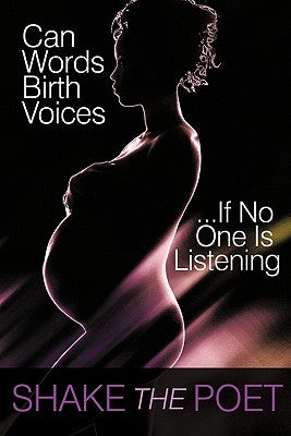 Can Words Birth Voices: ...If No One Is Listening by Shake the Poet