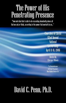 The Power of His Penetrating Presence by Penn, David C.
