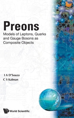 Preons: Models of Leptons, Quarks and Gauge Bosons as Composite Objects by Kalman, Calvin S.