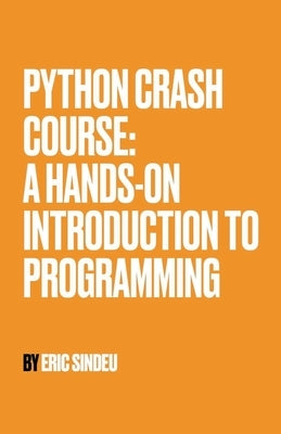 Python Crash Course: A Hands-On Introduction to Programming by Sindeu, Eric