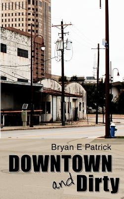 Downtown and Dirty by Patrick, Bryan E.