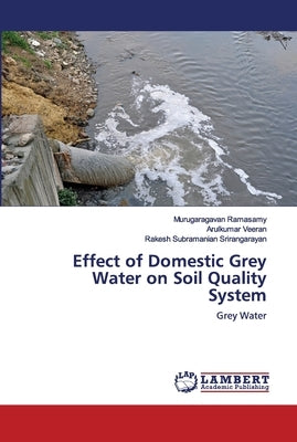 Effect of Domestic Grey Water on Soil Quality System by Ramasamy, Murugaragavan
