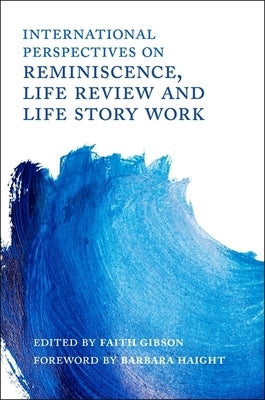 International Perspectives on Reminiscence, Life Review and Life Story Work by Gibson, Faith
