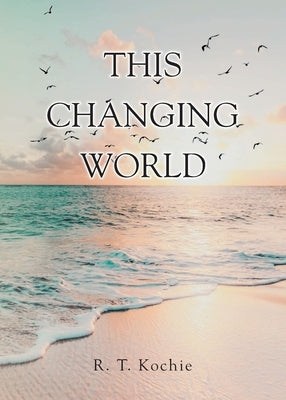 This Changing World by Kochie, R. T.