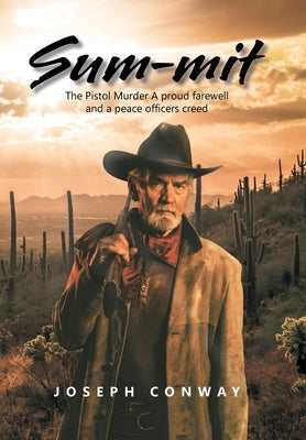 Sum-Mit: The Pistol Murder a Proud Farewell and a Peace Officers Creed by Conway, Joseph