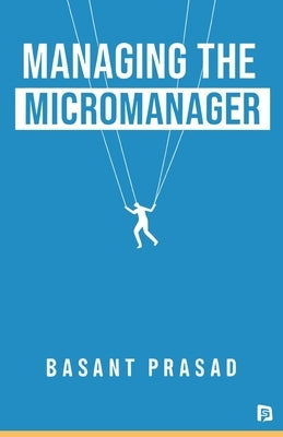 Managing the Micromanager by Prasad, Basant