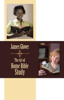 The Art of Home Bible Study by Glover, James
