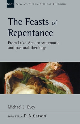 The Feasts of Repentance: From Luke-Acts to Systematic and Pastoral Theology by Ovey, Michael J.
