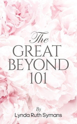 The Great Beyond 101 by Symans, Lynda Ruth