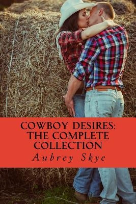 Cowboy Desires: The Complete Collection by Skye, Aubrey