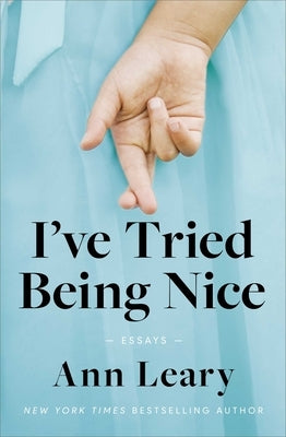 I've Tried Being Nice: (Among Other Things): Essays by Leary, Ann