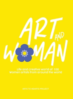 Art and Woman: The Life and Creative World of 100 Women Artists From Around The World by Arora, Charuka