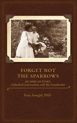 Forget not the Sparrows...Unfinished conversations with my Grandmother by Fitzpatrick, Anna M.