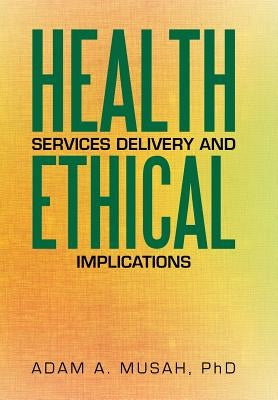 Health Services Delivery and Ethical Implications by Musah, Adam A.