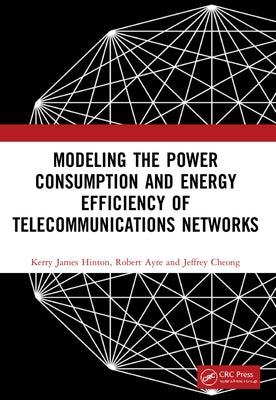 Modeling the Power Consumption and Energy Efficiency of Telecommunications Networks by Hinton, Kerry James