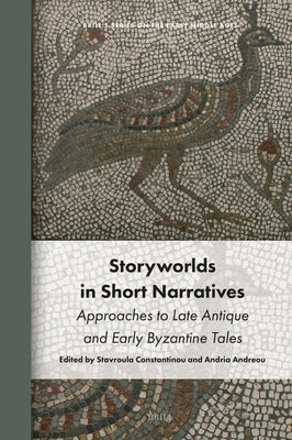 Storyworlds in Short Narratives: Approaches to Late Antique and Early Byzantine Tales by Constantinou, Stavroula
