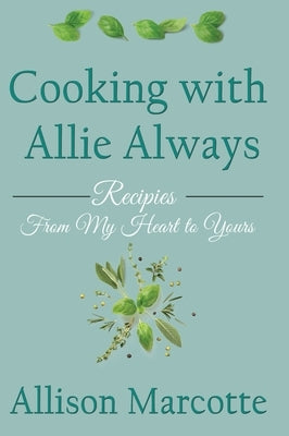 Cooking with Allie Always: Recipes From My Heart to Yours by Marcotte, Allison