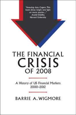 The Financial Crisis of 2008: A History of Us Financial Markets 2000-2012 by Wigmore, Barrie A.