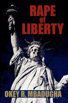 Rape of Liberty by Mbadugha, Okey R.