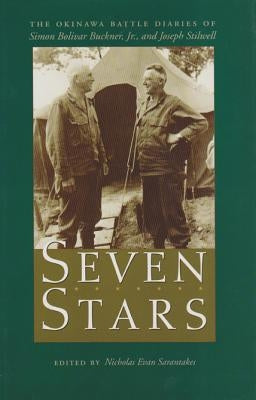 Seven Stars: The Okinawa Battle Diaries of Simon Bolivar Buckner, Jr., and Joseph Stilwell by Sarantakes, Nicholas Evan