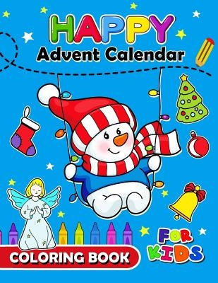 Happy Advent Calendar Coloring Book for Kids: Christmas Coloring Book for Children, boy, girls, kids Ages 2-4,3-5,4-8 by Balloon Publishing