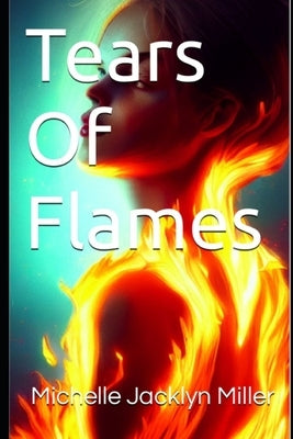 Tears Of Flames by Miller, Michelle Jacklyn