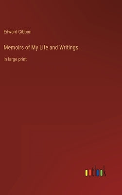 Memoirs of My Life and Writings: in large print by Gibbon, Edward