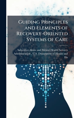 Guiding Principles and Elements of Recovery-Oriented Systems of Care by Substance Abuse and Mental Health Ser