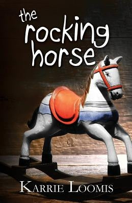 The Rocking Horse by Loomis, Karrie Ann