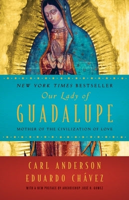 Our Lady of Guadalupe: Mother of the Civilization of Love by Anderson, Carl