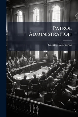 Patrol Administration by Gourley, G. Douglas (Gerald Douglas) 19