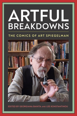 Artful Breakdowns: The Comics of Art Spiegelman by Banita, Georgiana