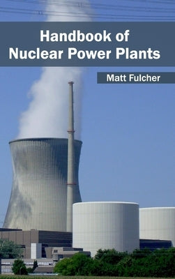 Handbook of Nuclear Power Plants by Fulcher, Matt