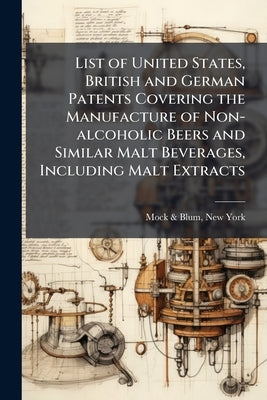 List of United States, British and German Patents Covering the Manufacture of Non-alcoholic Beers and Similar Malt Beverages, Including Malt Extracts by Mock &. Blum, New York [from Old Catalog